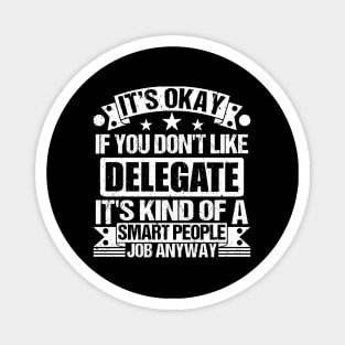 Delegate lover It's Okay If You Don't Like Delegate It's Kind Of A Smart People job Anyway Magnet
